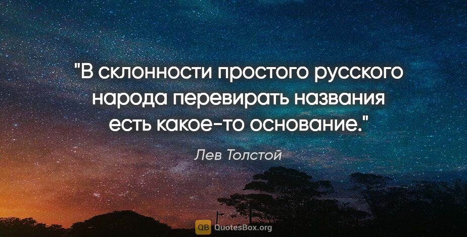 Лев Толстой цитата: "В склонности простого русского народа перевирать названия есть..."