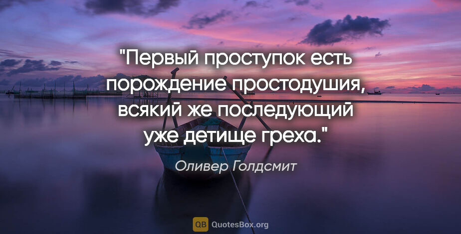 Оливер Голдсмит цитата: "Первый проступок есть порождение простодушия, всякий же..."