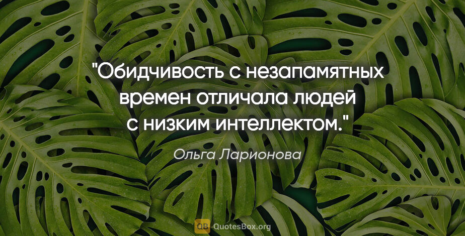 Ольга Ларионова цитата: "Обидчивость с незапамятных времен отличала людей с низким..."