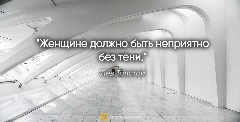 Лев Толстой цитата: "Женщине должно быть неприятно без тени."