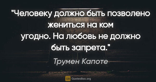 Трумен Капоте цитата: "Человеку должно быть позволено жениться на ком угодно. На..."