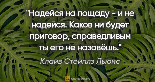 Клайв Стейплз Льюис цитата: "Надейся на пощаду - и не надейся. Каков ни будет приговор,..."