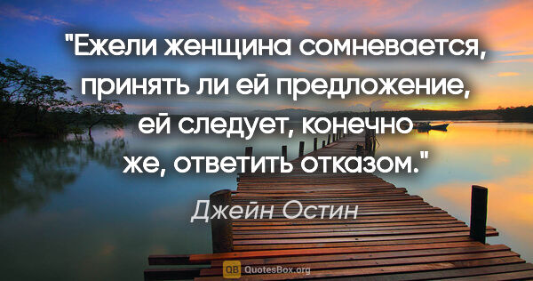 Джейн Остин цитата: "Ежели женщина сомневается, принять ли ей предложение, ей..."