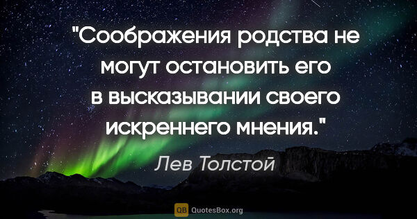 Лев Толстой цитата: "Соображения родства не могут остановить его в высказывании..."