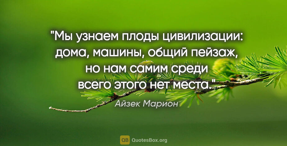 Айзек Марион цитата: "Мы узнаем плоды цивилизации: дома, машины, общий пейзаж, но..."