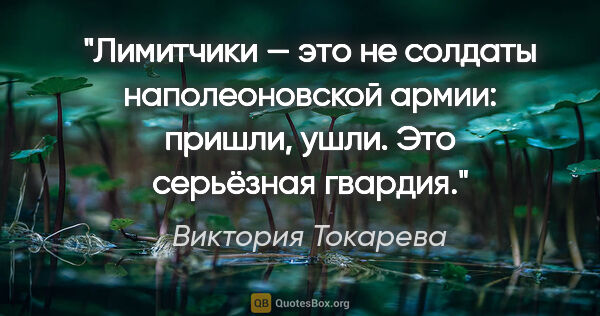 Виктория Токарева цитата: "Лимитчики — это не солдаты наполеоновской армии: пришли, ушли...."