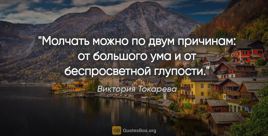 Виктория Токарева цитата: "Молчать можно по двум причинам: от большого ума и от..."