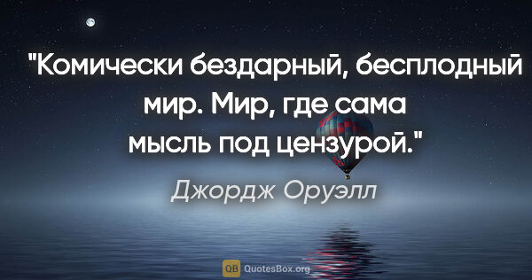 Джордж Оруэлл цитата: "Комически бездарный, бесплодный мир. Мир, где сама мысль под..."