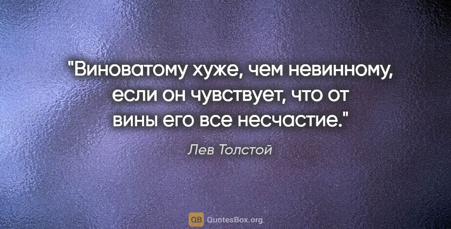 Лев Толстой цитата: "Виноватому хуже, чем невинному, если он чувствует, что от вины..."