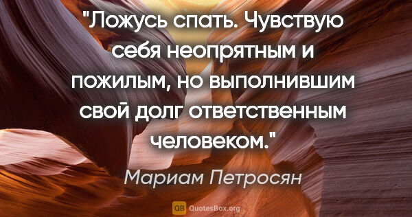 Мариам Петросян цитата: "Ложусь спать. Чувствую себя неопрятным и пожилым, но..."