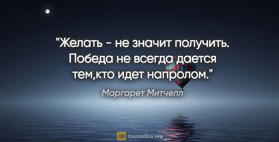 Маргарет Митчелл цитата: "Желать - не значит получить. Победа не всегда дается тем,кто..."