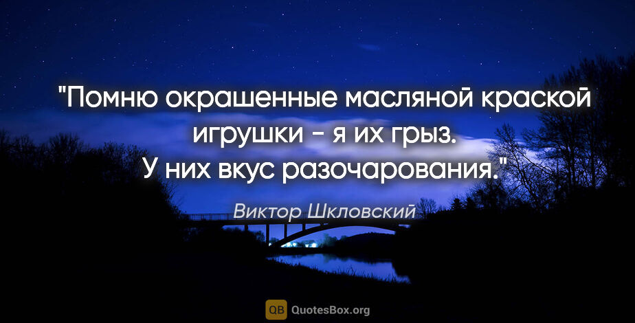 Виктор Шкловский цитата: "Помню окрашенные масляной краской игрушки - я их грыз.

У них..."