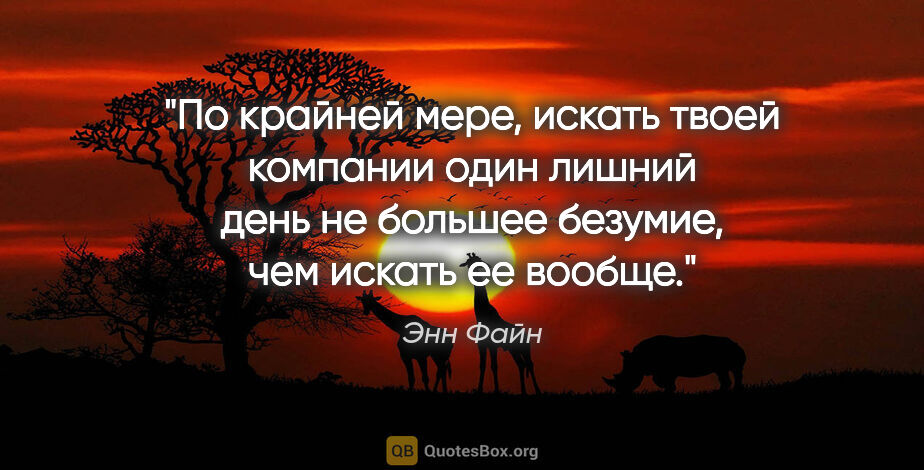 Энн Файн цитата: "По крайней мере, искать твоей компании один лишний день не..."