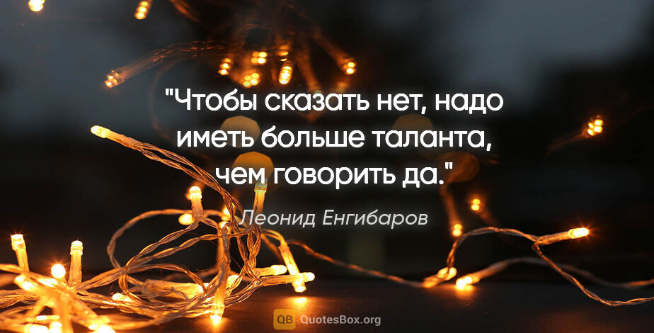 Леонид Енгибаров цитата: "Чтобы сказать «нет», надо иметь больше таланта, чем говорить..."