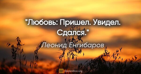 Леонид Енгибаров цитата: "Любовь: Пришел. Увидел. Сдался."