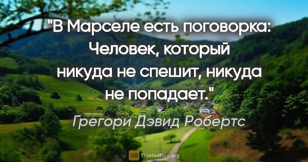 Грегори Дэвид Робертс цитата: "В Марселе есть поговорка: «Человек, который никуда не спешит,..."