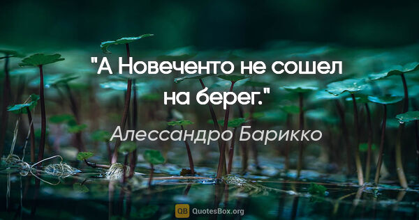 Алессандро Барикко цитата: "А Новеченто не сошел на берег."