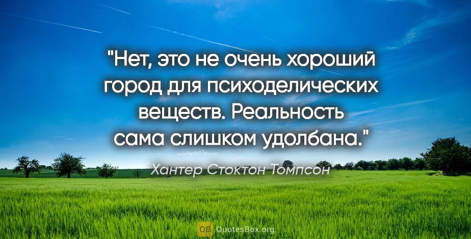 Хантер Стоктон Томпсон цитата: "Нет, это не очень хороший город для психоделических веществ...."