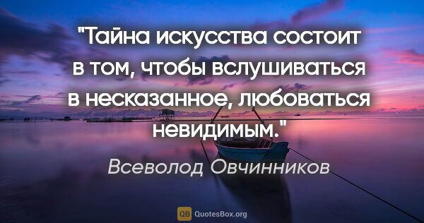 Всеволод Овчинников цитата: "Тайна искусства состоит в том, чтобы вслушиваться в..."