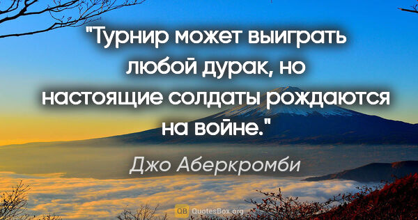 Джо Аберкромби цитата: "Турнир может выиграть любой дурак, но настоящие солдаты..."