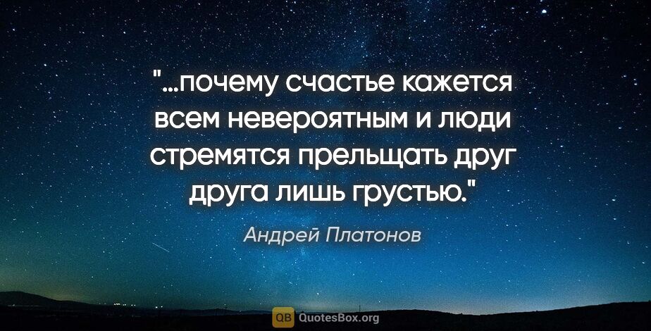 Андрей Платонов цитата: "…почему счастье кажется всем невероятным и люди стремятся..."