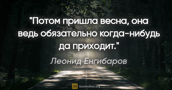 Леонид Енгибаров цитата: "Потом пришла весна, она ведь обязательно когда-нибудь да..."