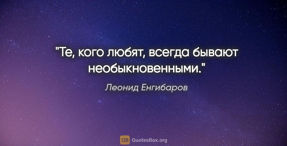 Леонид Енгибаров цитата: "Те, кого любят, всегда бывают необыкновенными."