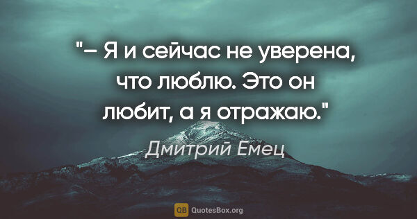 Дмитрий Емец цитата: "– Я и сейчас не уверена, что люблю. Это он любит, а я отражаю."