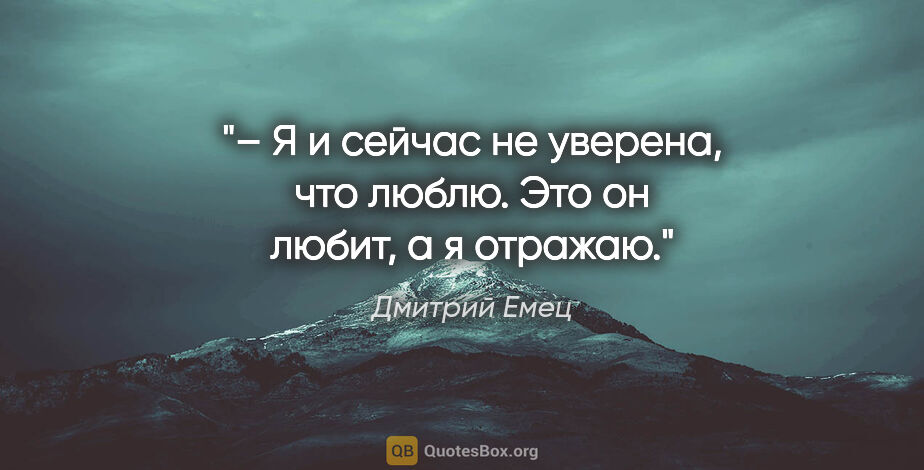 Дмитрий Емец цитата: "– Я и сейчас не уверена, что люблю. Это он любит, а я отражаю."