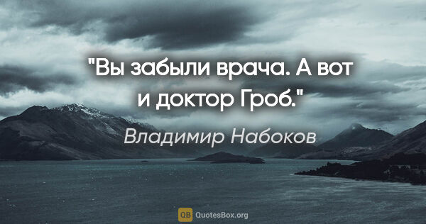 Владимир Набоков цитата: "Вы забыли врача. А вот и доктор Гроб."