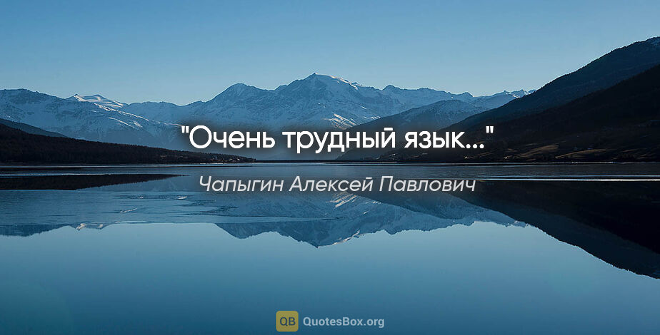 Чапыгин Алексей Павлович цитата: "Очень трудный язык..."