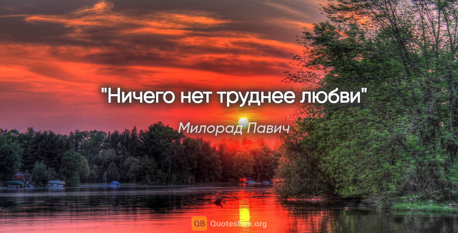 Милорад Павич цитата: "Ничего нет труднее любви"