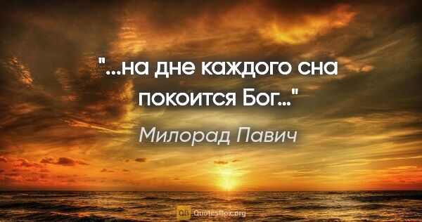 Милорад Павич цитата: "...на дне каждого сна покоится Бог…"