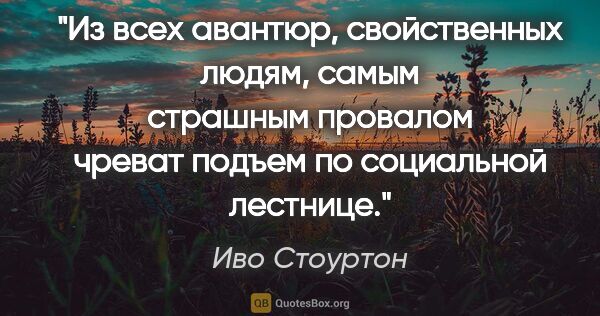 Иво Стоуртон цитата: "Из всех авантюр, свойственных людям, самым страшным провалом..."