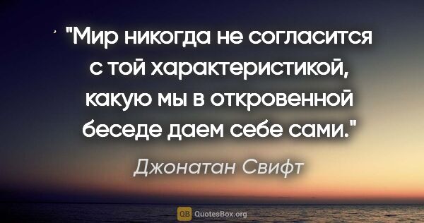 Джонатан Свифт цитата: "Мир никогда не согласится с той характеристикой, какую мы в..."