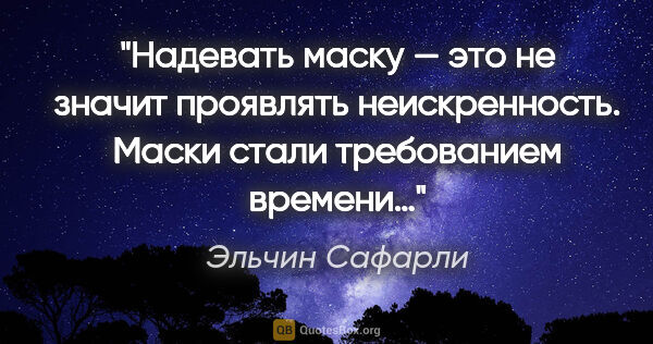 Эльчин Сафарли цитата: "Надевать маску — это не значит проявлять неискренность. Маски..."