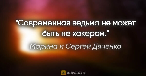 Марина и Сергей Дяченко цитата: "Современная ведьма не может быть не хакером."