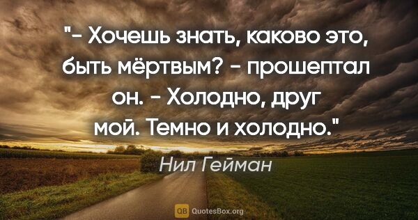 Нил Гейман цитата: "- Хочешь знать, каково это, быть мёртвым? - прошептал он. -..."