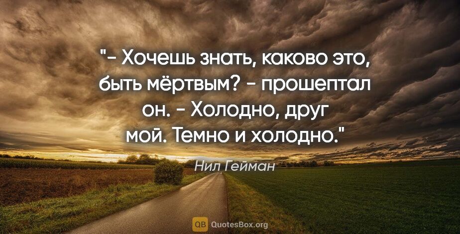 Нил Гейман цитата: "- Хочешь знать, каково это, быть мёртвым? - прошептал он. -..."