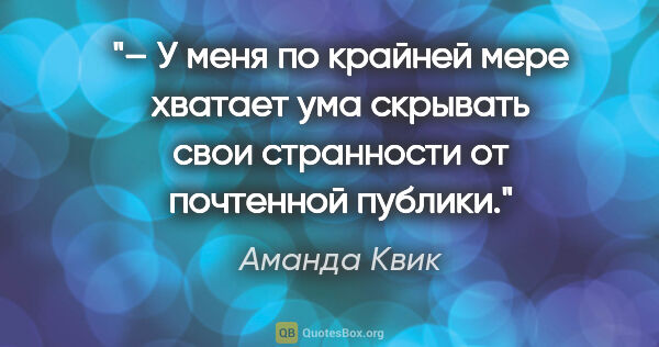 Аманда Квик цитата: "– У меня по крайней мере хватает ума скрывать свои странности..."