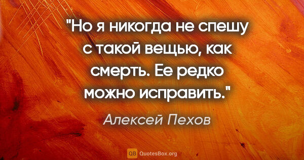 Алексей Пехов цитата: "Но я никогда не спешу с такой вещью, как смерть. Ее редко..."
