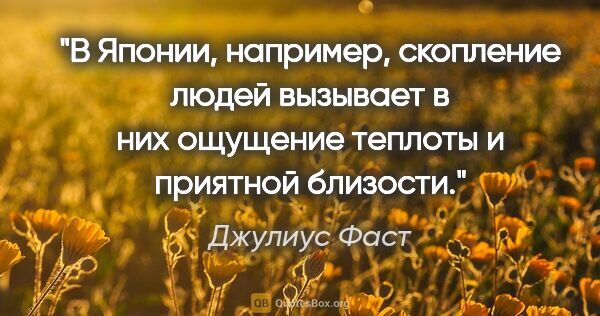 Джулиус Фаст цитата: "В Японии, например, скопление людей вызывает в них ощущение..."