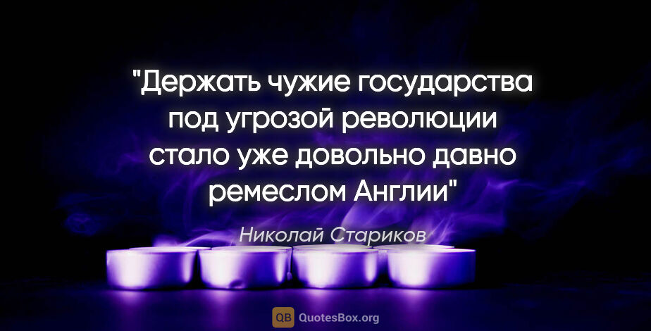 Николай Стариков цитата: "Держать чужие государства под угрозой революции стало уже..."