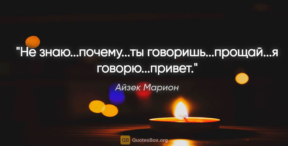 Айзек Марион цитата: "Не знаю...почему...ты говоришь...прощай...я говорю...привет."