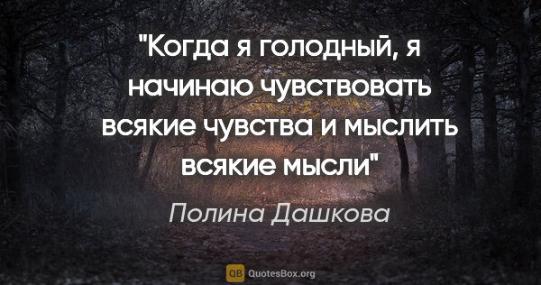Полина Дашкова цитата: "Когда я голодный, я начинаю чувствовать всякие чувства и..."