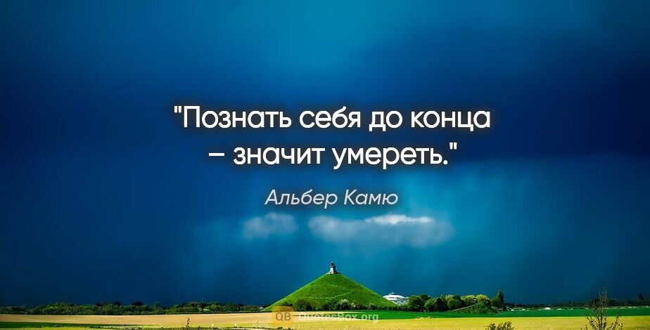 Альбер Камю цитата: "Познать себя до конца – значит умереть."
