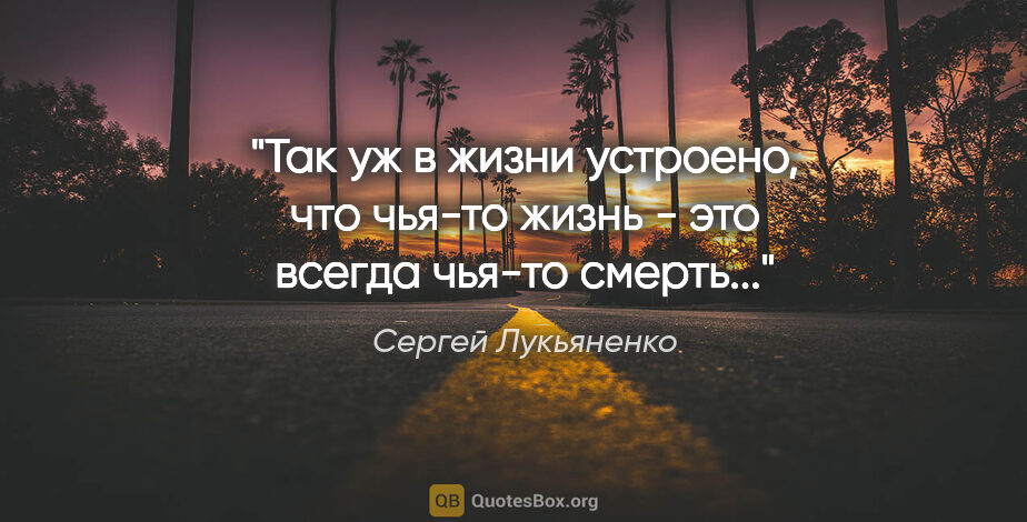 Сергей Лукьяненко цитата: "Так уж в жизни устроено, что чья-то жизнь - это всегда чья-то..."