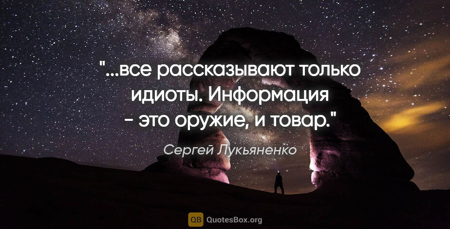 Сергей Лукьяненко цитата: "все рассказывают только идиоты. Информация - это оружие, и..."