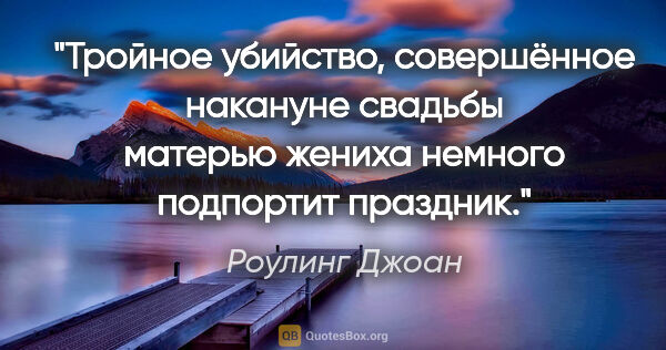 Роулинг Джоан цитата: "«Тройное убийство, совершённое накануне свадьбы матерью жениха..."