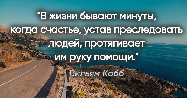 Вильям Кобб цитата: "В жизни бывают минуты, когда счастье, устав преследовать..."